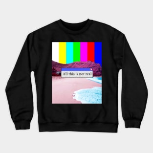 All This Is Not Real Crewneck Sweatshirt